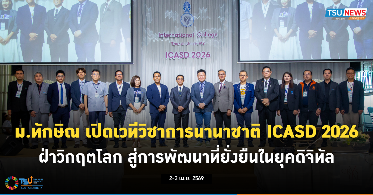 ม.ทักษิณ เปิดเวทีโลก ICASD 2026 ฝ่าวิกฤตโลก สู่การพัฒนาที่ยั่งยืนในยุคดิจิ