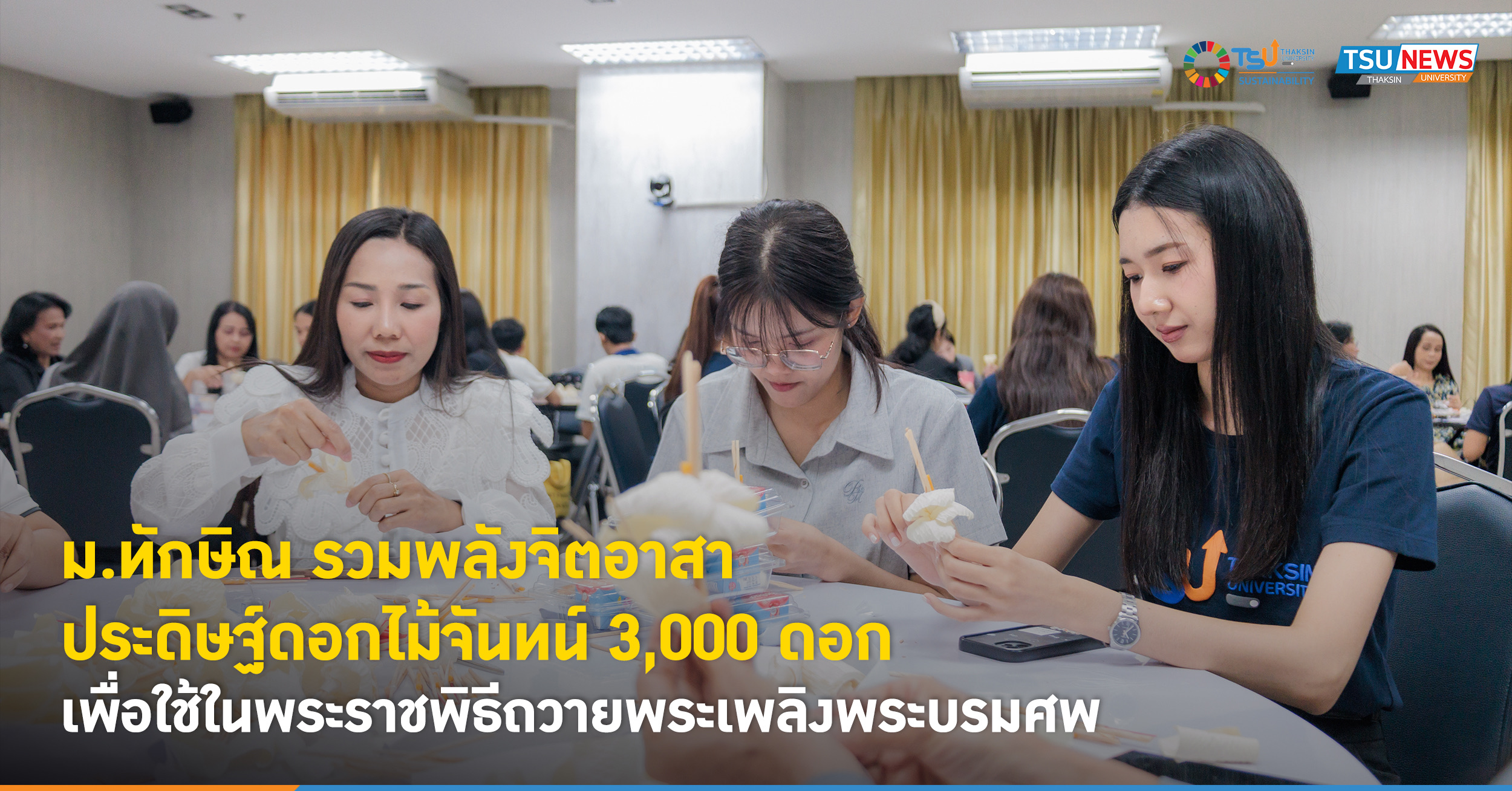 ม.ทักษิณ รวมพลังจิตอาสา ประดิษฐ์ดอกไม้จันทน์ 3,000 ดอก เพื่อใช้ในพระราชพิธ