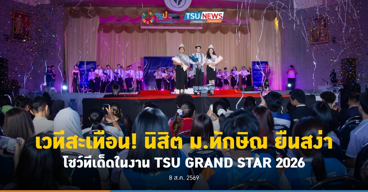 เวทีสะเทือน นิสิต ม.ทักษิณ ยืนสง่า โชว์ทีเด็ดในงาน TSU GRAND